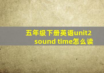 五年级下册英语unit2sound time怎么读